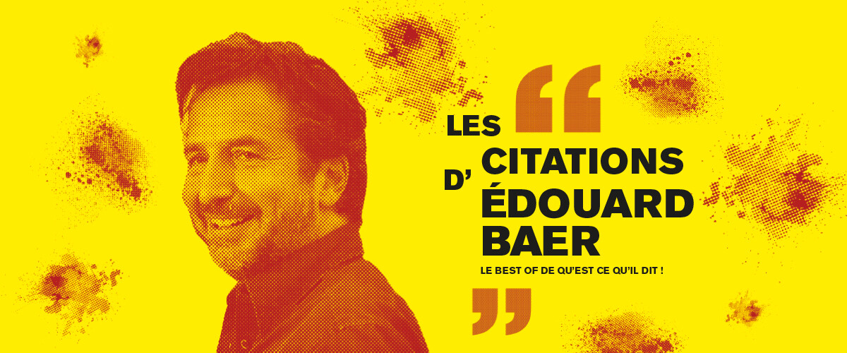 Les citations d'Édouard Baer