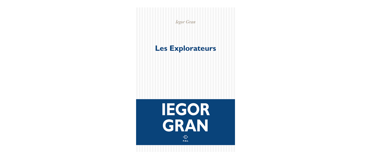 Les Explorateurs : Iegor Gran poursuit son inlassable quête de l’absurde littéraire