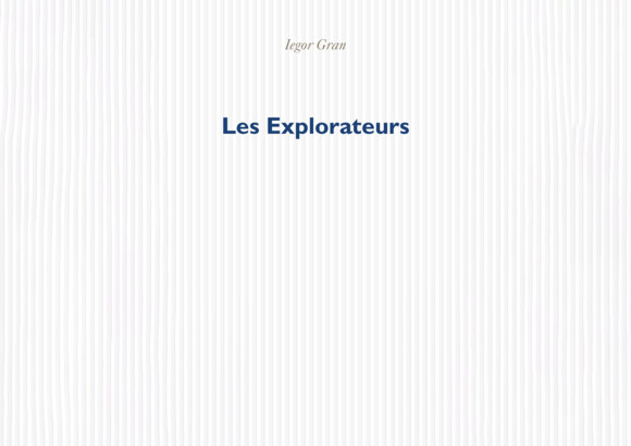 Les Explorateurs : Iegor Gran poursuit son inlassable quête de l’absurde littéraire