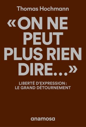 « On ne peut plus rien dire… » Liberté d’expression : le grand détournement